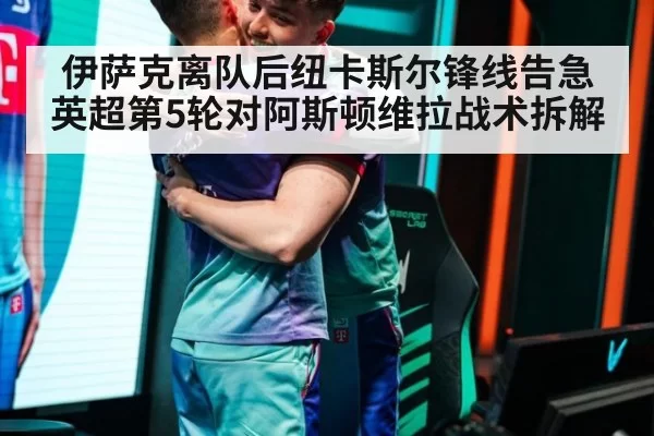 伊萨克离队后纽卡斯尔锋线告急 英超第5轮对阿斯顿维拉战术拆解